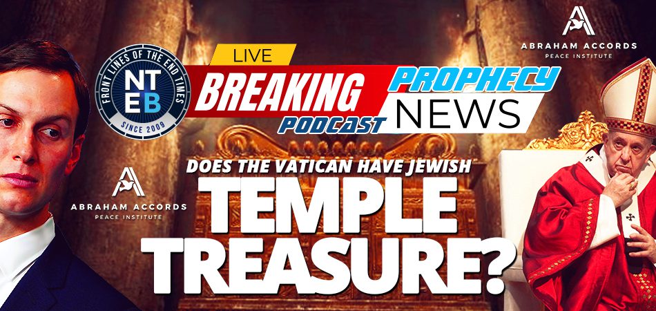 NTEB PROPHECY NEWS PODCAST: Will The Vatican Use Abraham Accords And Promise Of A Rebuilt Jewish Temple To Sell Israel On Two-State Solution?